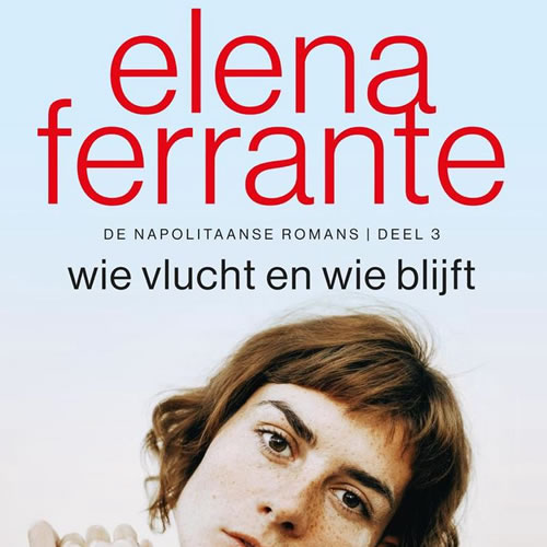 Elena Ferrante - Wie vlucht en wie blijft